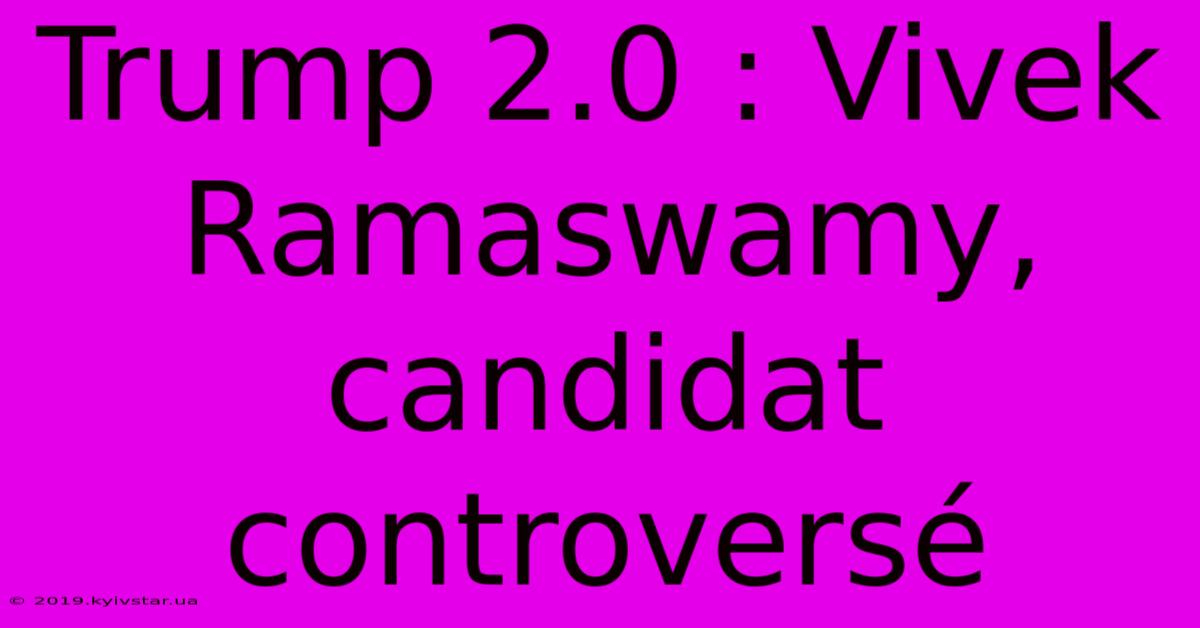 Trump 2.0 : Vivek Ramaswamy, Candidat Controversé