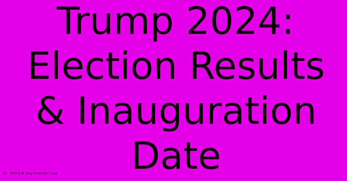 Trump 2024: Election Results & Inauguration Date