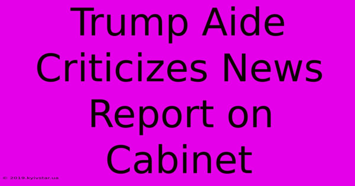 Trump Aide Criticizes News Report On Cabinet