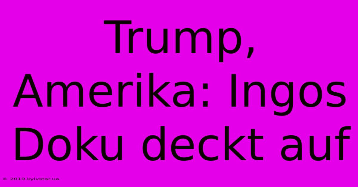 Trump, Amerika: Ingos Doku Deckt Auf