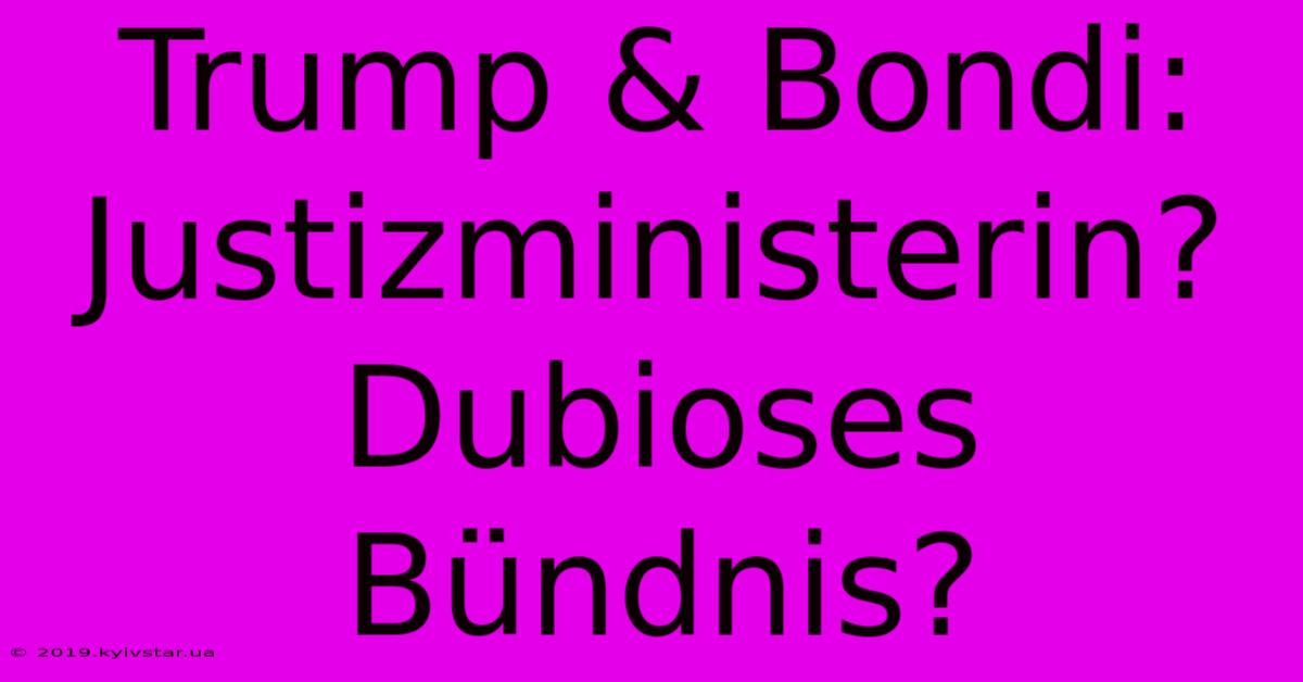 Trump & Bondi: Justizministerin? Dubioses Bündnis?