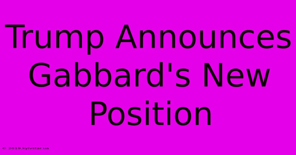 Trump Announces Gabbard's New Position