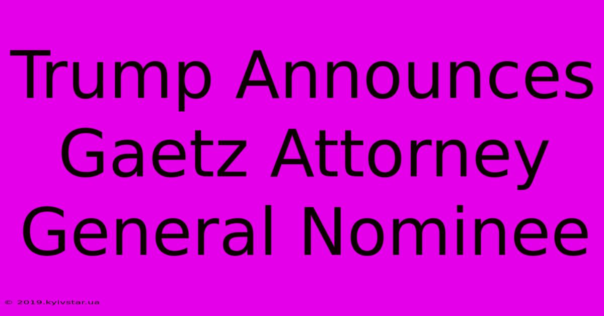 Trump Announces Gaetz Attorney General Nominee 