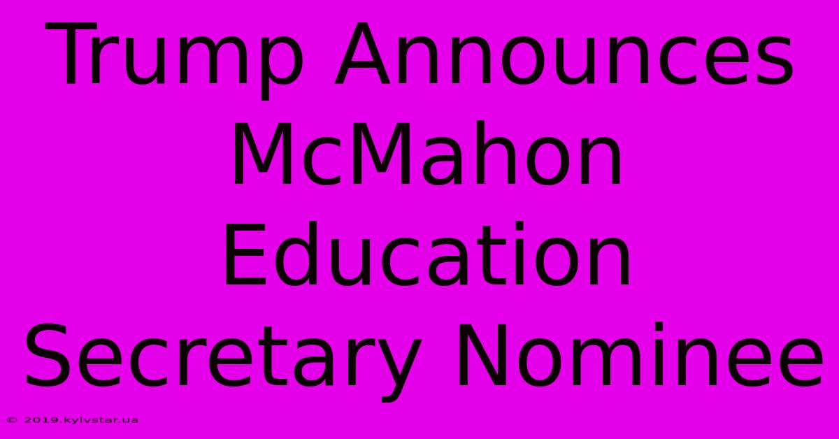 Trump Announces McMahon Education Secretary Nominee