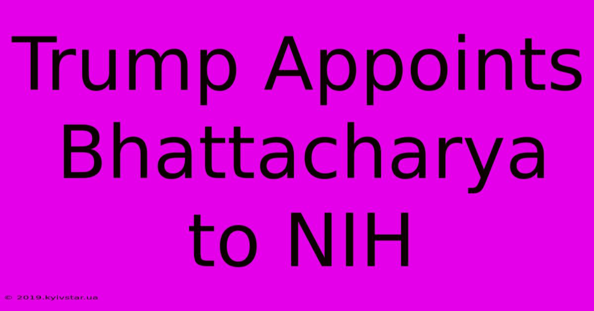 Trump Appoints Bhattacharya To NIH