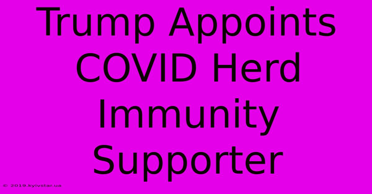 Trump Appoints COVID Herd Immunity Supporter