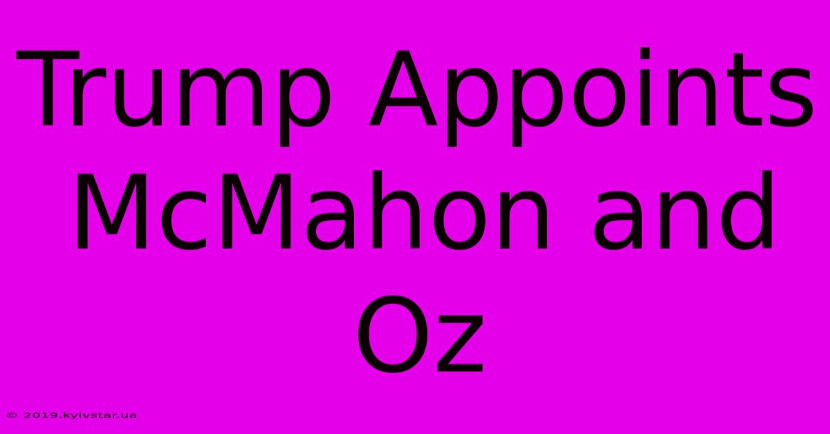 Trump Appoints McMahon And Oz