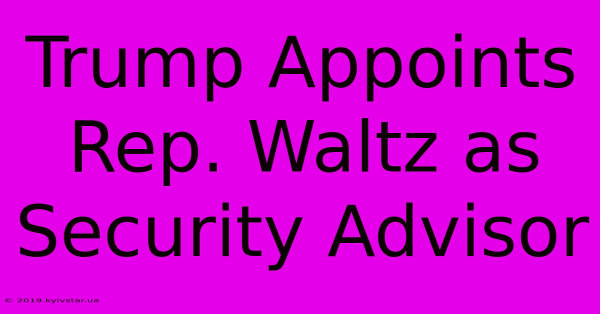 Trump Appoints Rep. Waltz As Security Advisor