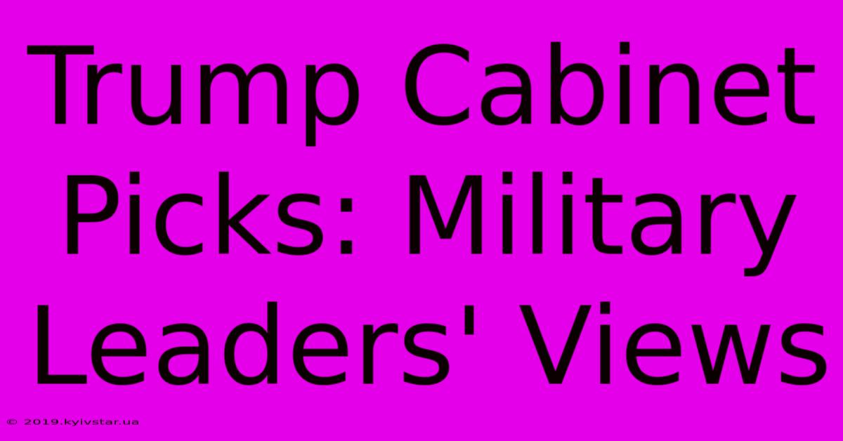 Trump Cabinet Picks: Military Leaders' Views