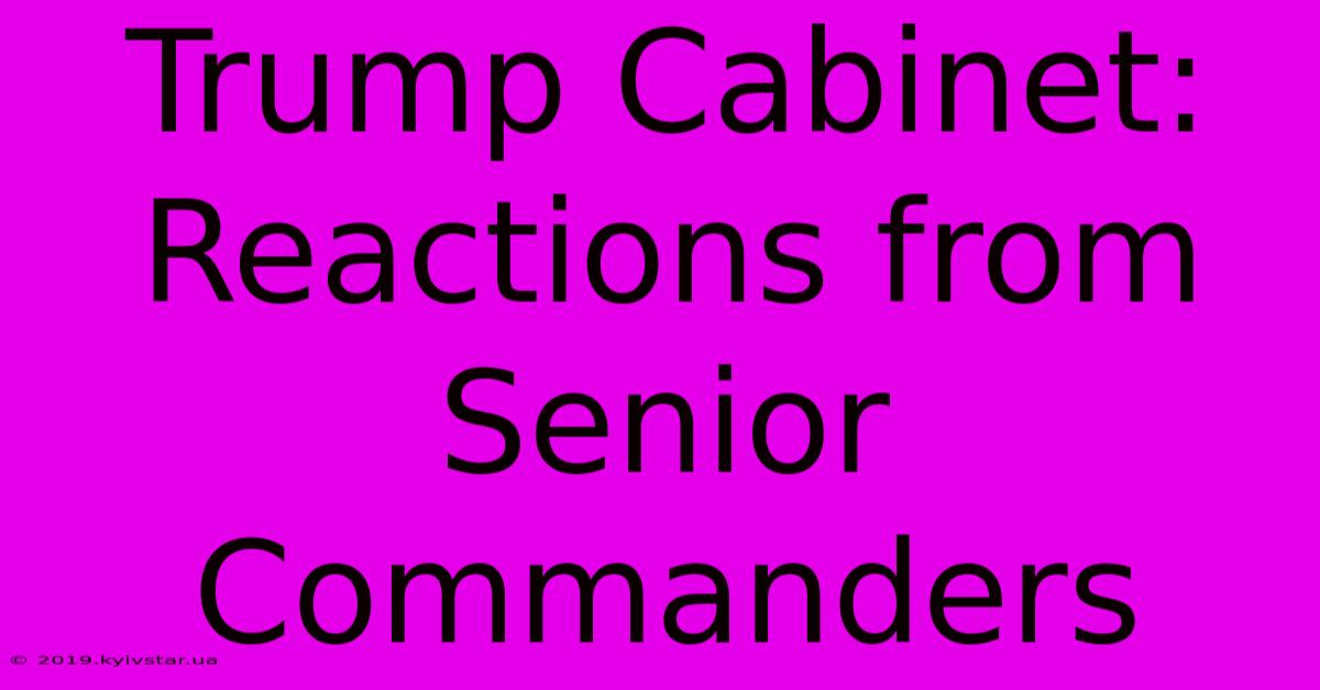 Trump Cabinet: Reactions From Senior Commanders 