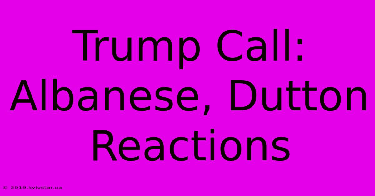 Trump Call: Albanese, Dutton Reactions