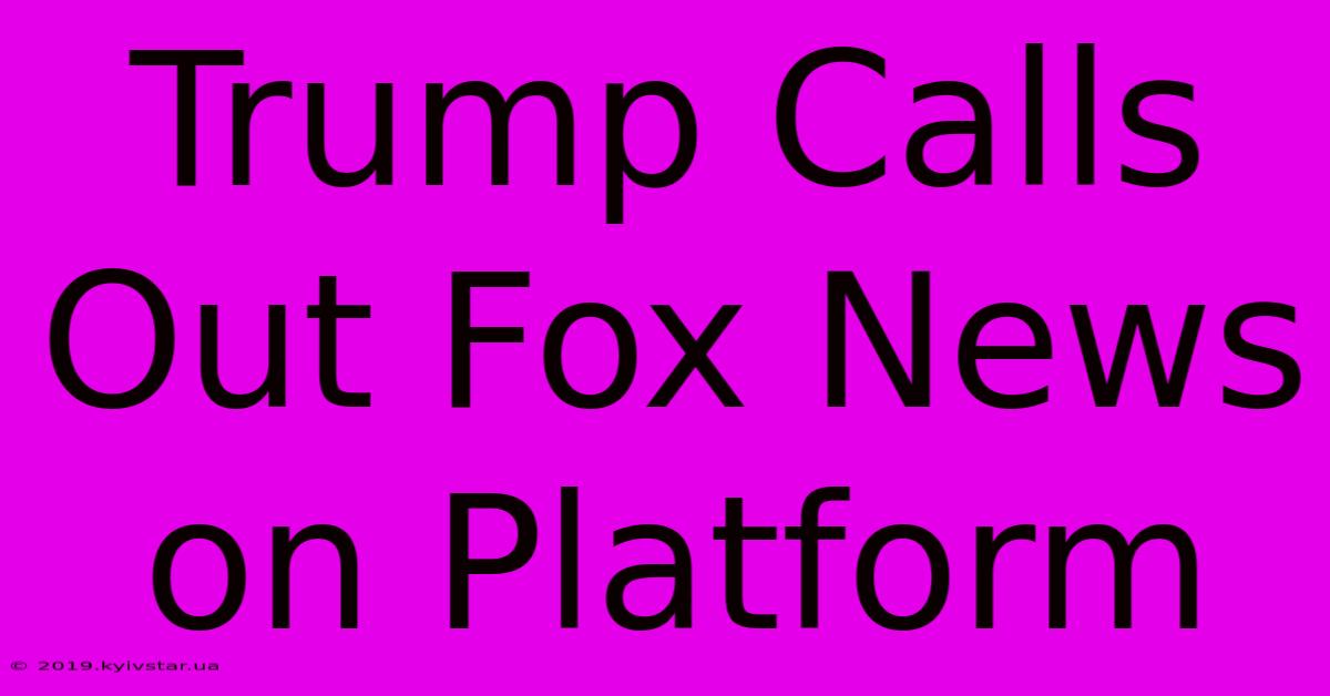 Trump Calls Out Fox News On Platform 