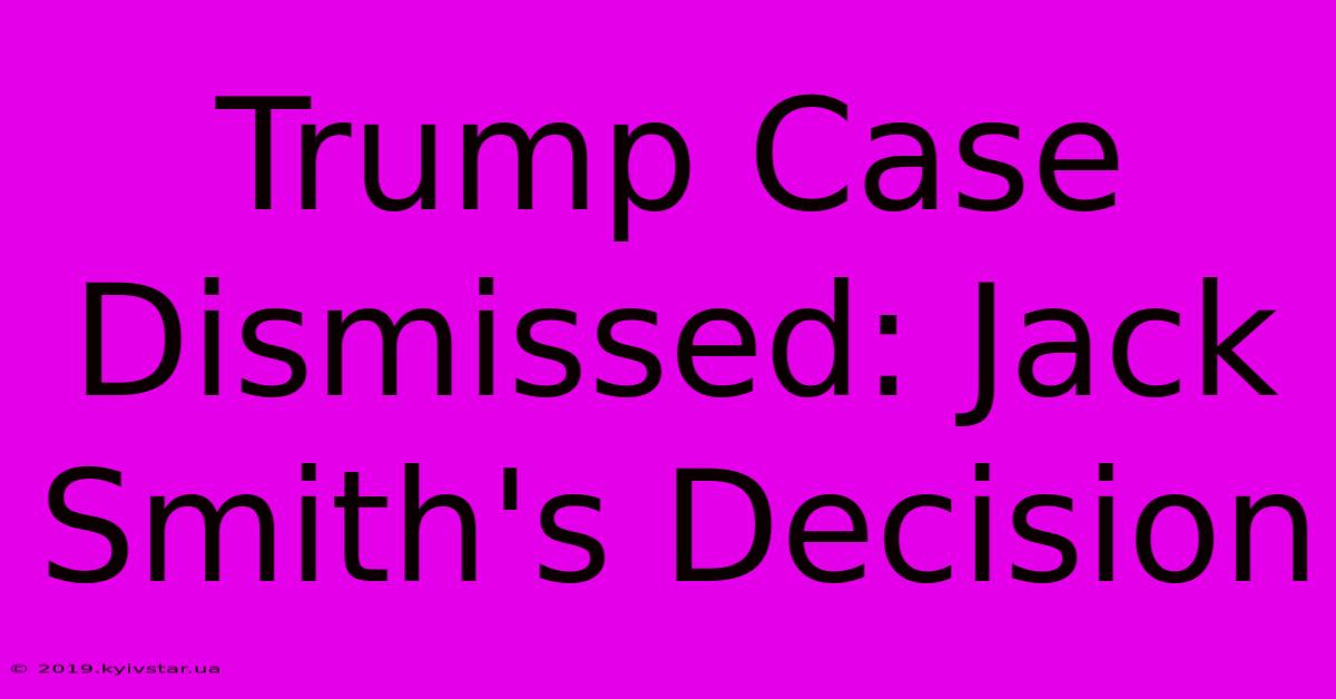 Trump Case Dismissed: Jack Smith's Decision