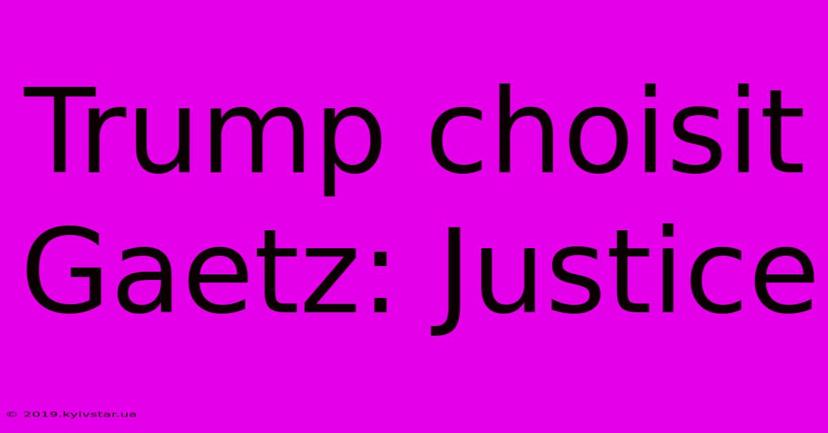 Trump Choisit Gaetz: Justice