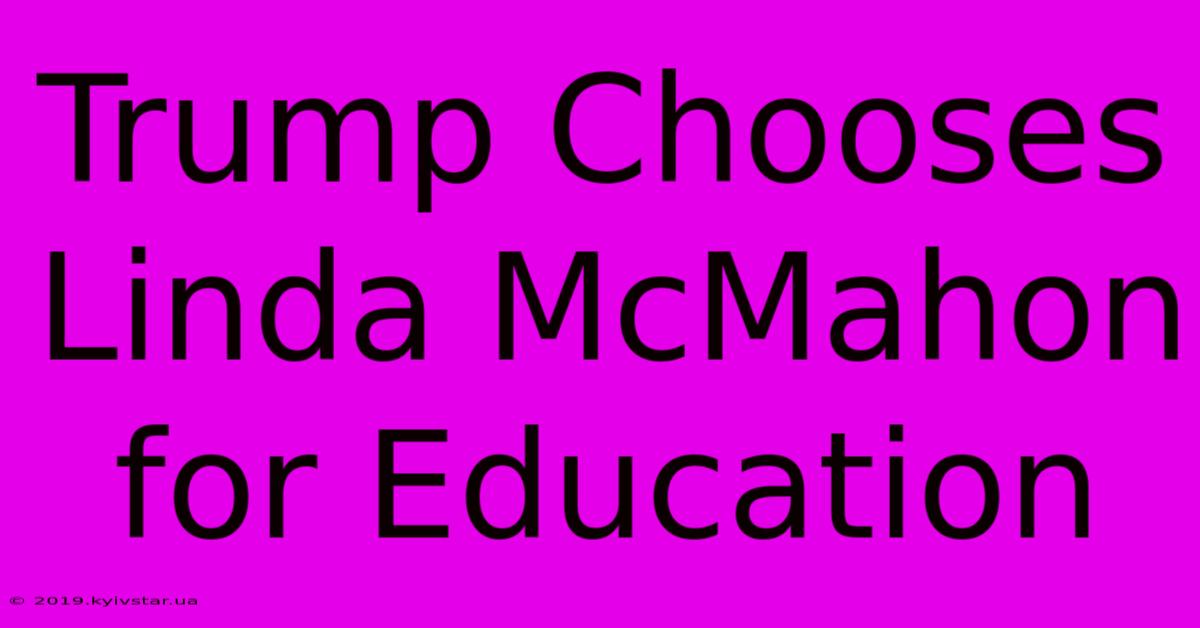 Trump Chooses Linda McMahon For Education