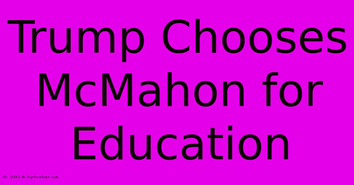 Trump Chooses McMahon For Education