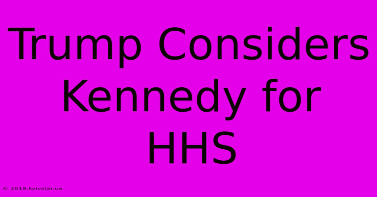 Trump Considers Kennedy For HHS