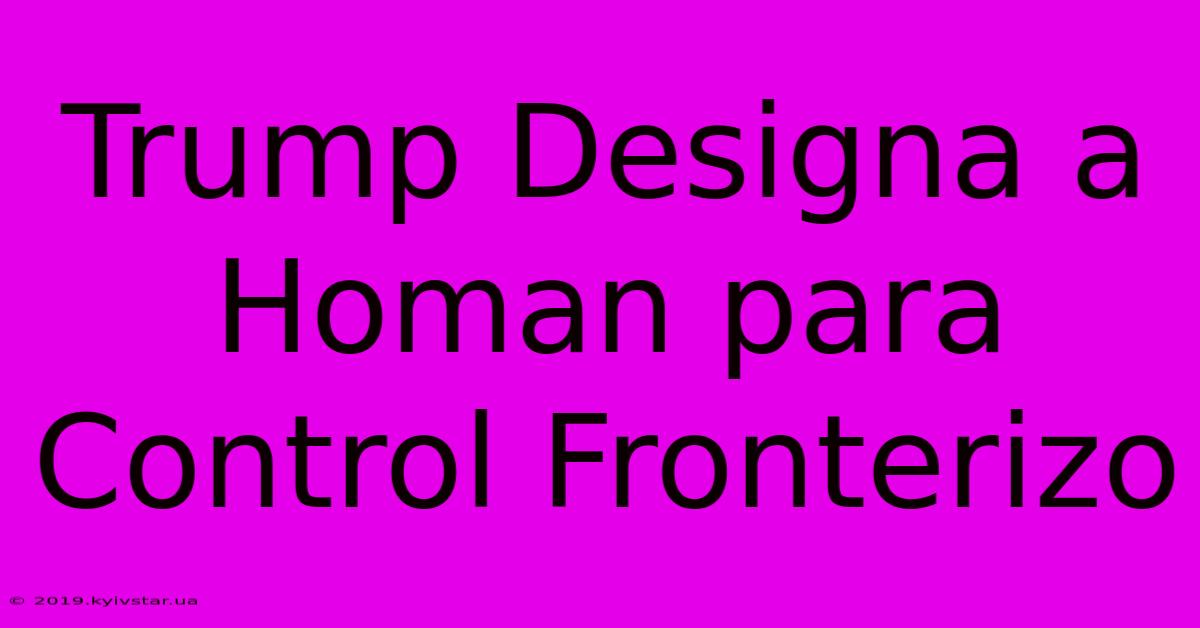 Trump Designa A Homan Para Control Fronterizo 