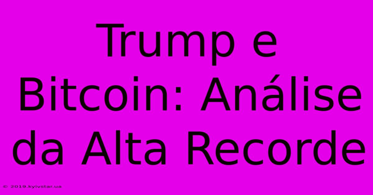 Trump E Bitcoin: Análise Da Alta Recorde 