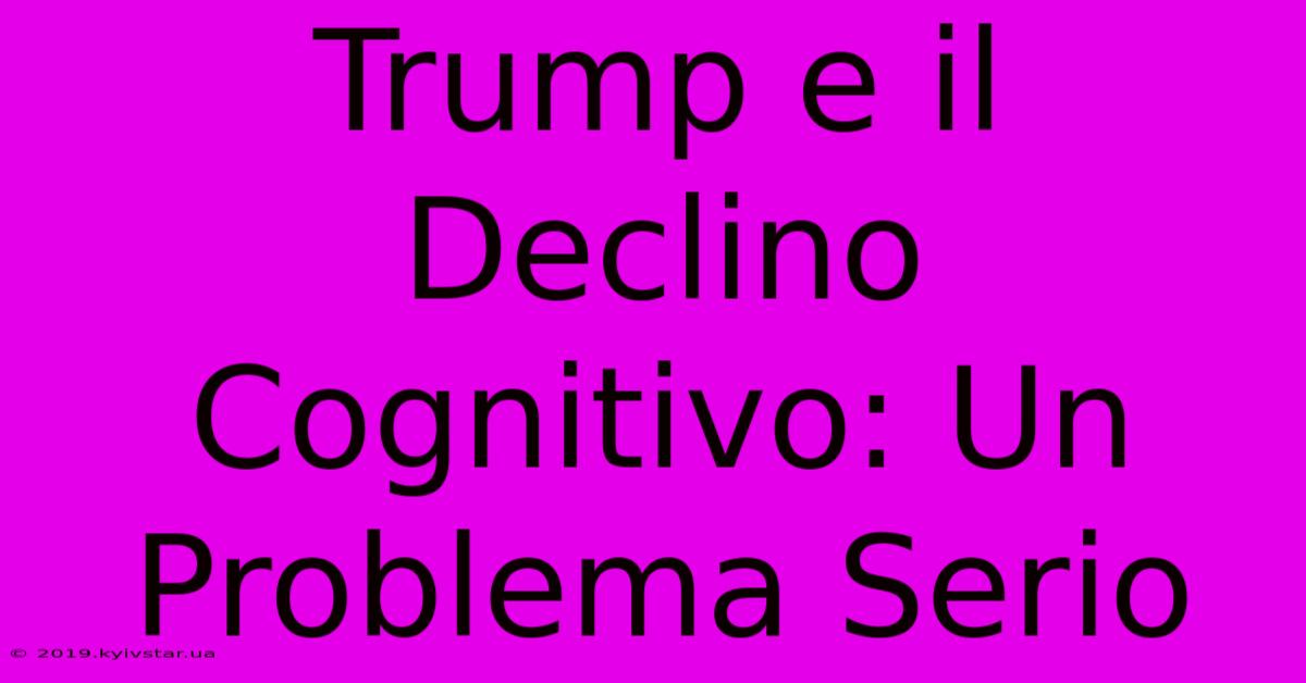 Trump E Il Declino Cognitivo: Un Problema Serio