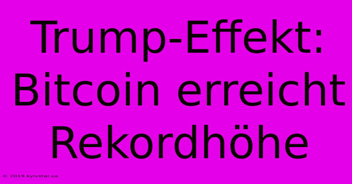 Trump-Effekt: Bitcoin Erreicht Rekordhöhe