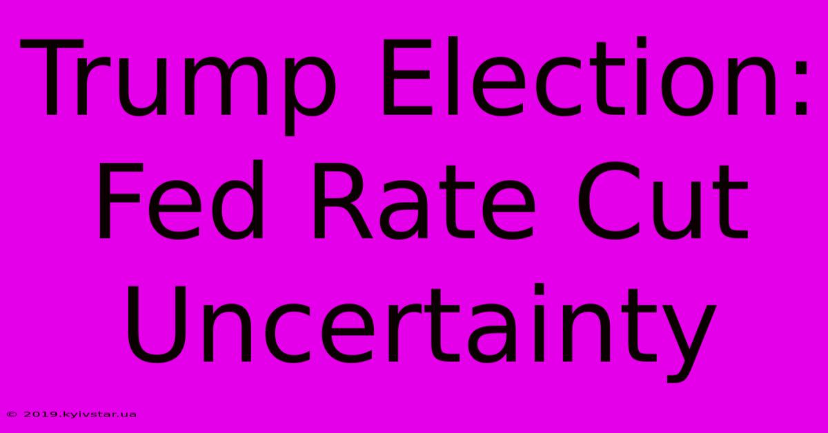 Trump Election: Fed Rate Cut Uncertainty