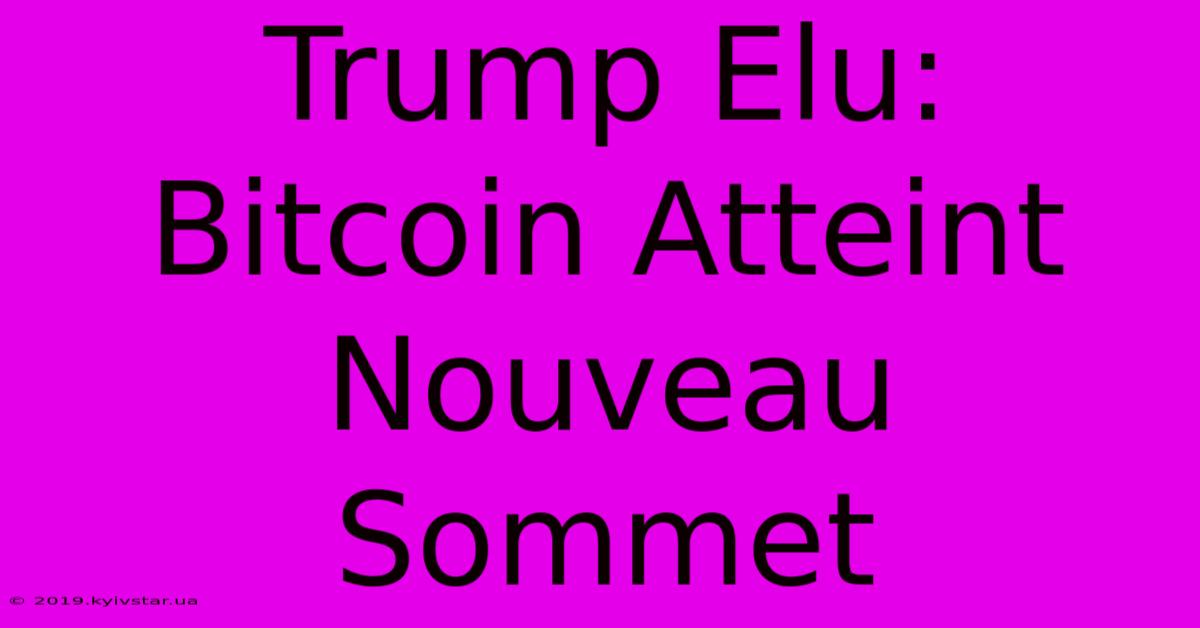 Trump Elu: Bitcoin Atteint Nouveau Sommet 