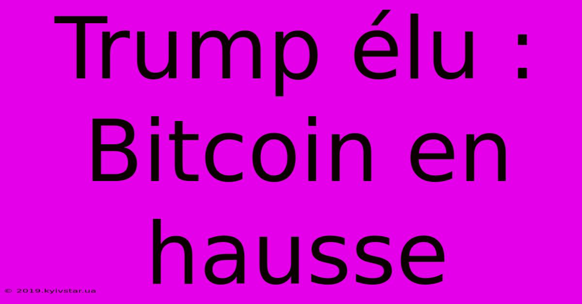 Trump Élu : Bitcoin En Hausse