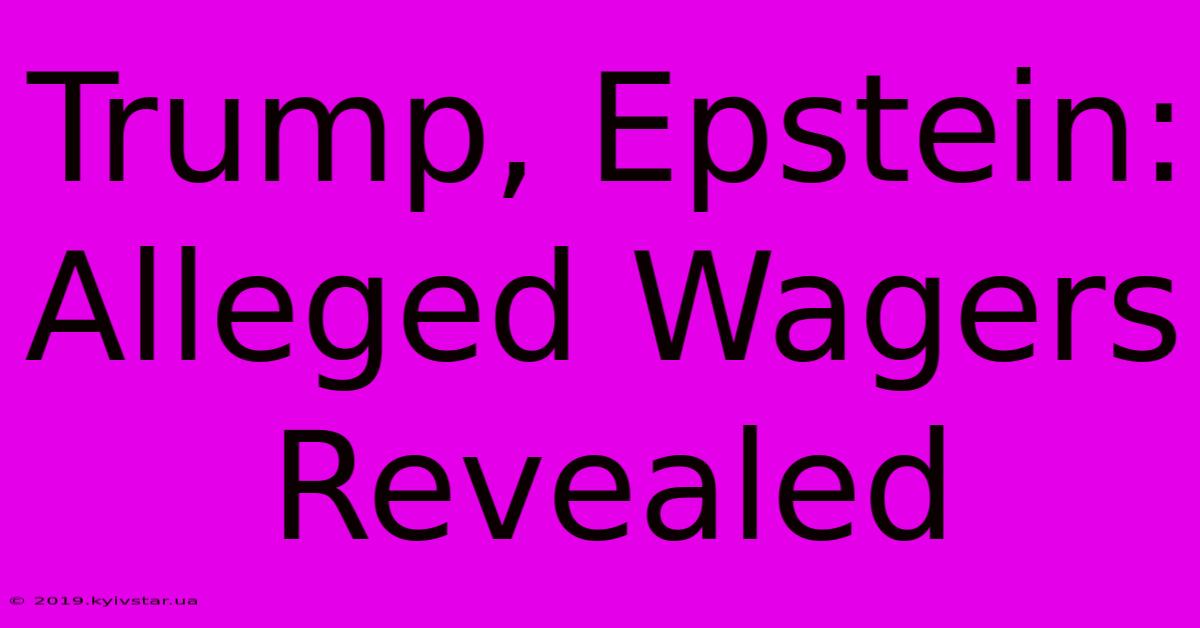 Trump, Epstein: Alleged Wagers Revealed 