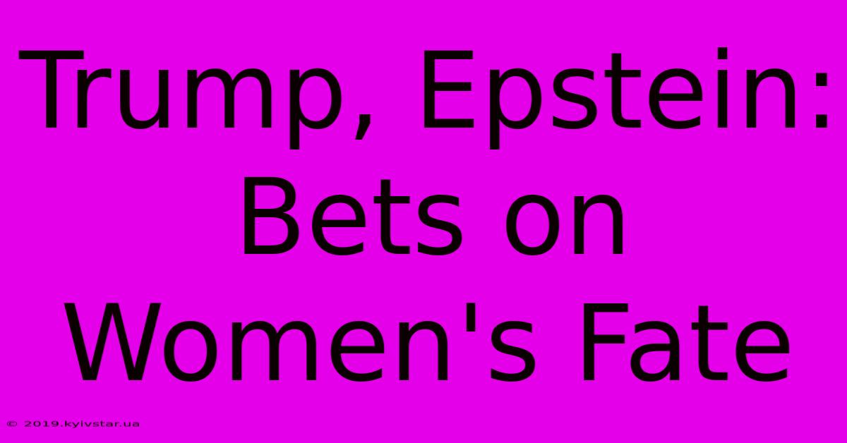 Trump, Epstein: Bets On Women's Fate