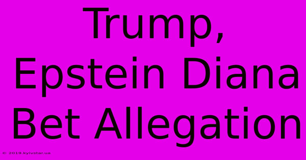 Trump, Epstein Diana Bet Allegation