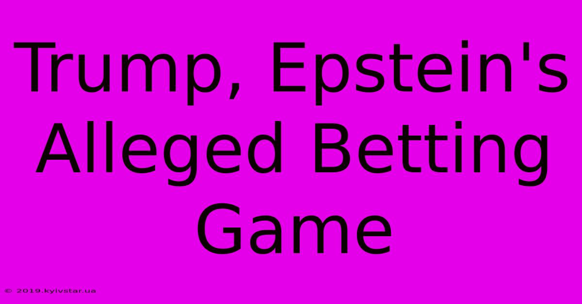 Trump, Epstein's Alleged Betting Game