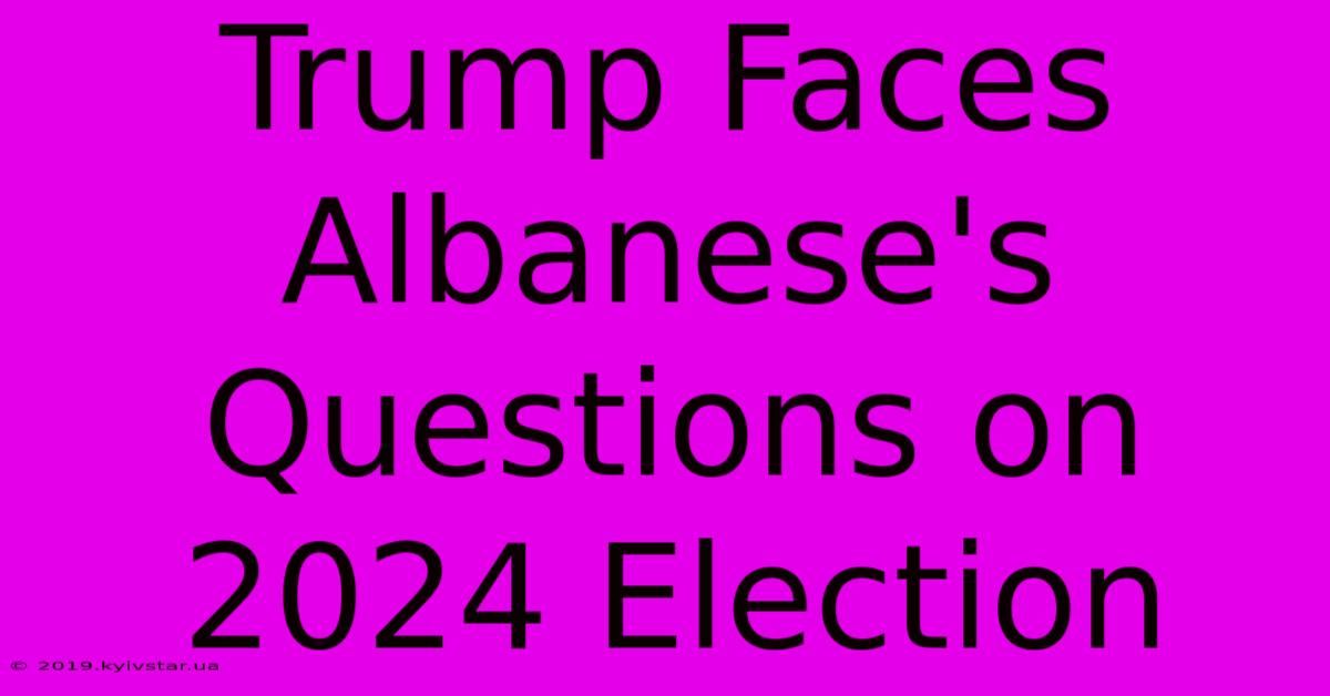 Trump Faces Albanese's Questions On 2024 Election