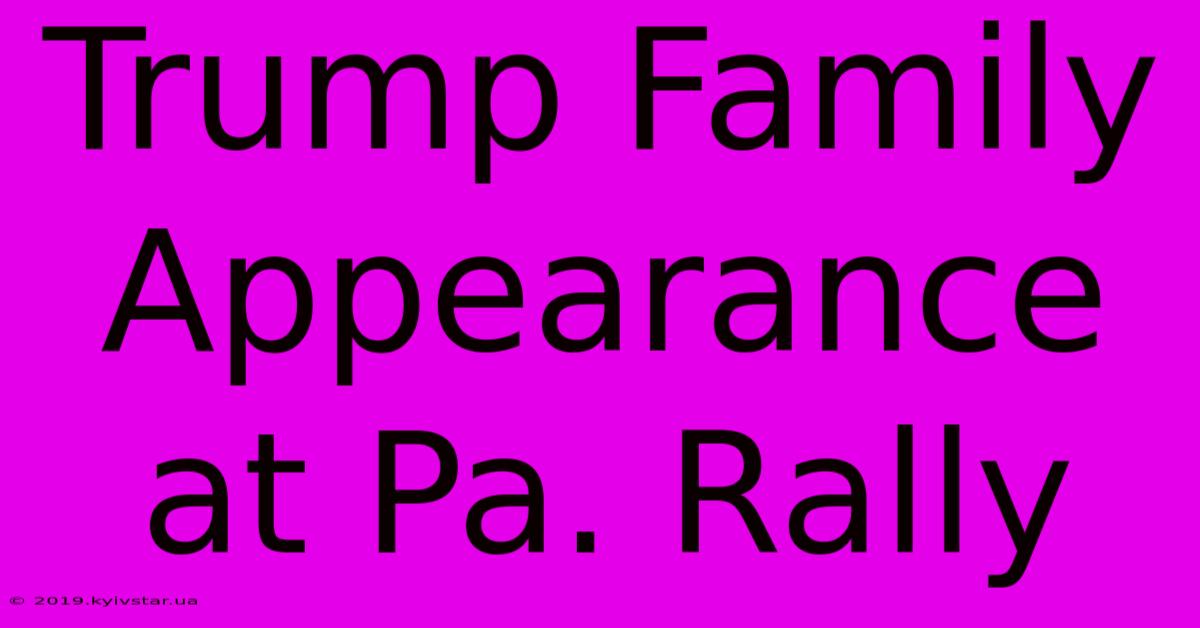 Trump Family Appearance At Pa. Rally 