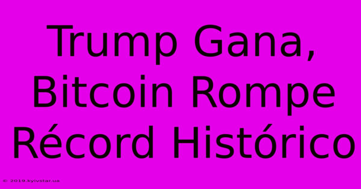 Trump Gana, Bitcoin Rompe Récord Histórico