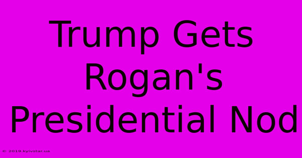 Trump Gets Rogan's Presidential Nod 