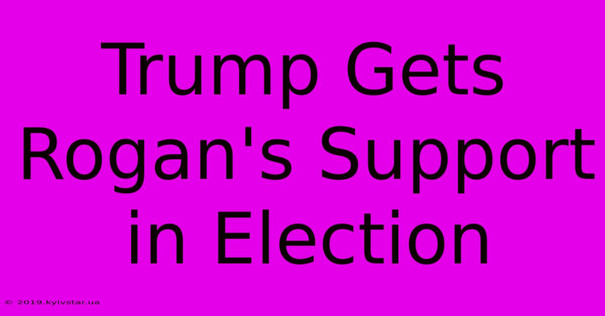 Trump Gets Rogan's Support In Election