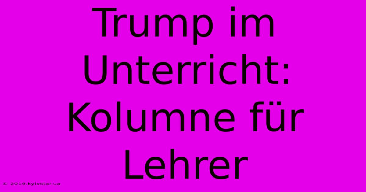 Trump Im Unterricht: Kolumne Für Lehrer