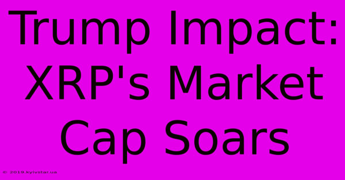 Trump Impact: XRP's Market Cap Soars