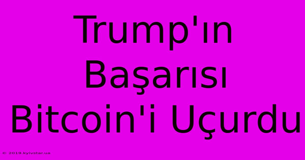 Trump'ın Başarısı Bitcoin'i Uçurdu