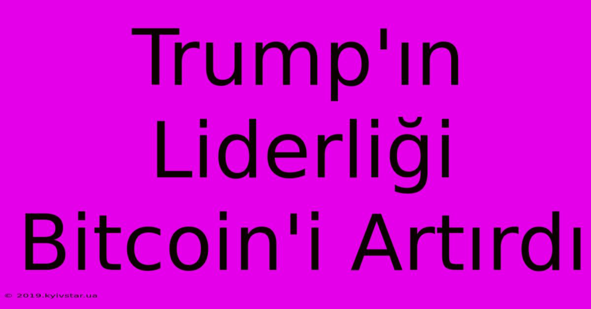 Trump'ın Liderliği Bitcoin'i Artırdı 