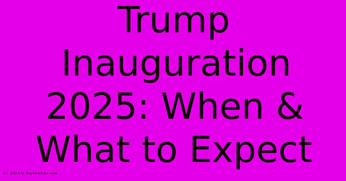 Trump Inauguration 2025: When & What To Expect