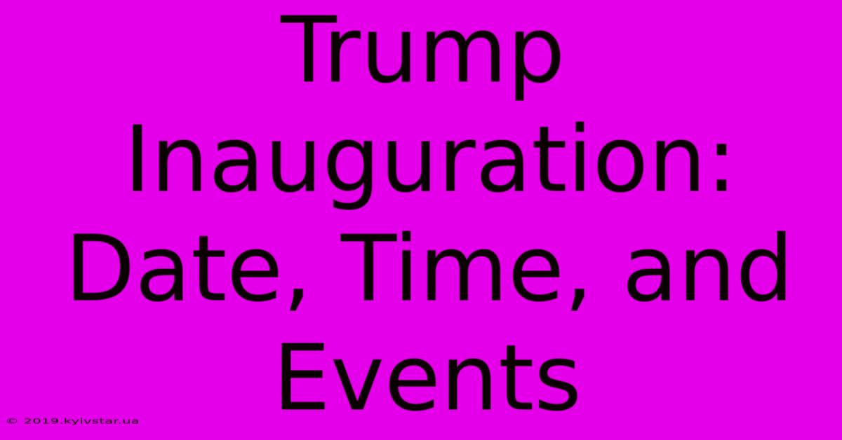 Trump Inauguration: Date, Time, And Events 