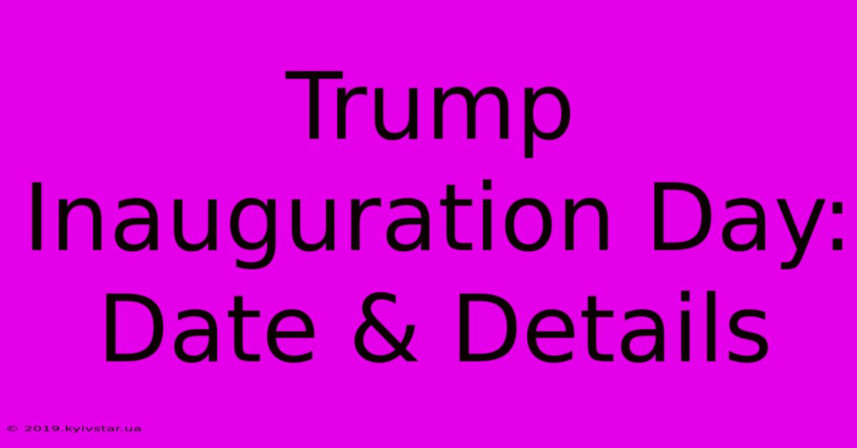 Trump Inauguration Day: Date & Details