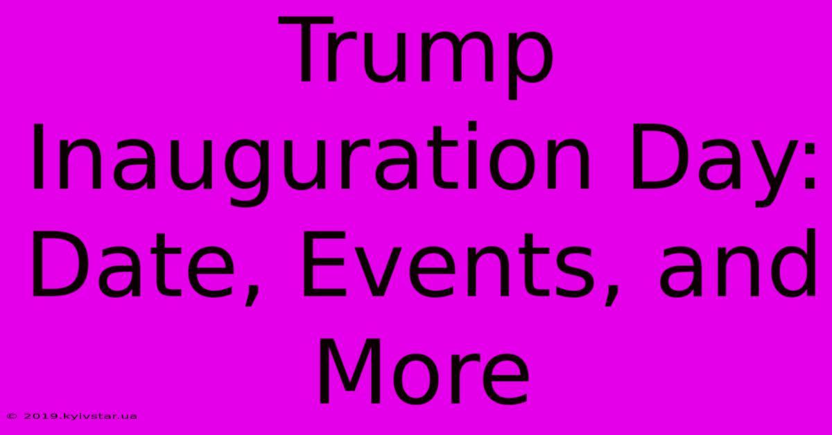 Trump Inauguration Day: Date, Events, And More