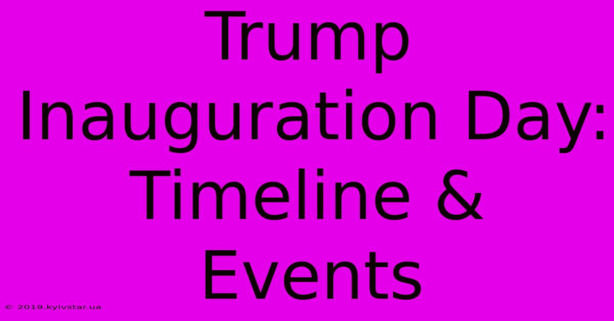 Trump Inauguration Day: Timeline & Events