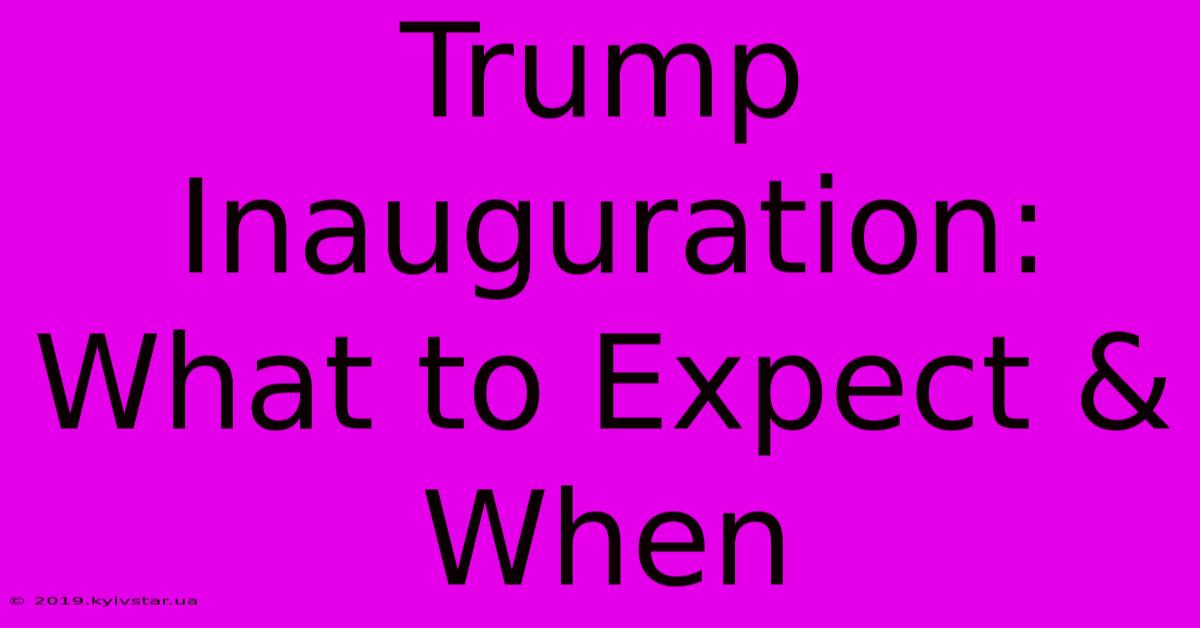 Trump Inauguration: What To Expect & When