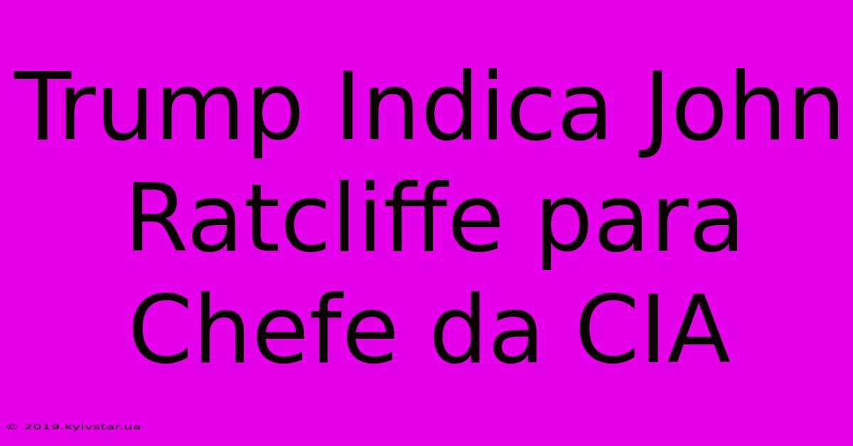 Trump Indica John Ratcliffe Para Chefe Da CIA