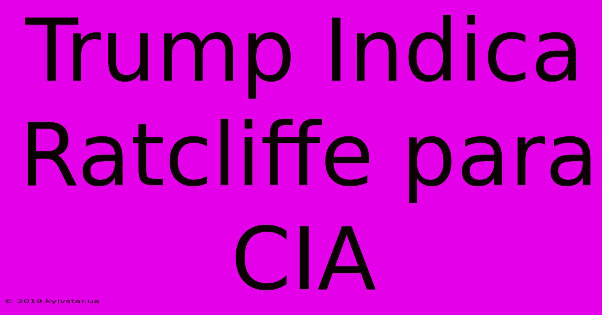 Trump Indica Ratcliffe Para CIA 