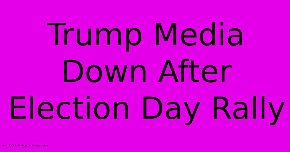 Trump Media Down After Election Day Rally 